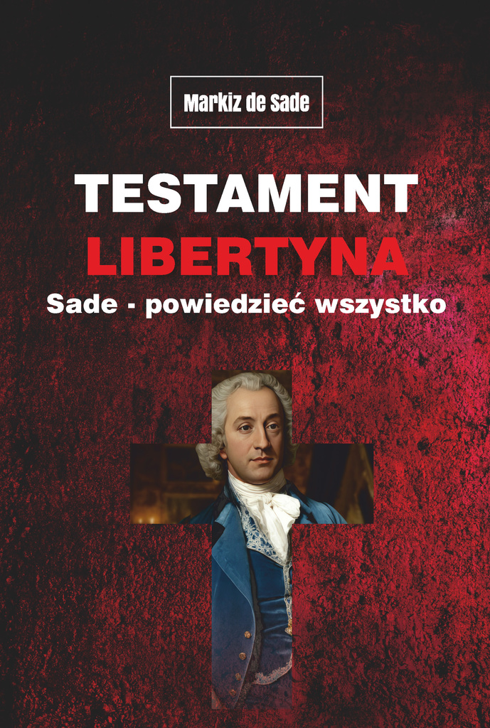 Testament libertyna Sade - Powiedzieć wszystko, Alphonse Donatien Francois Markiz de Sade