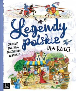 Legendy polskie dla dzieci. Ciekawe miejsca, niezwykłe historie, Mariola Jarocka