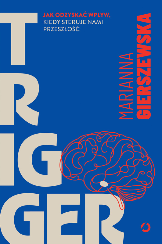 Trigger. Jak odzyskać wpływ, kiedy steruje nami przeszłość, Marianna Gierszewska