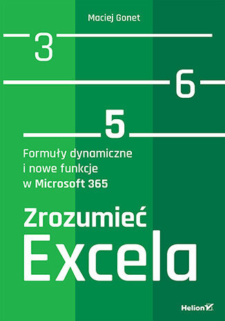 Zrozumieć Excela. Formuły dynamiczne i nowe funkcje w Microsoft 365, Maciej Gonet