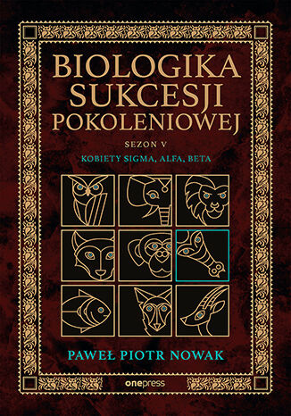 Biologika Sukcesji Pokoleniowej. Sezon 5. Kobiety Sigma, Alfa, Beta, Paweł Piotr Nowak