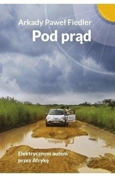 Pod prąd. Elektrycznym autem przez Afrykę - Arkady Paweł Fiedler