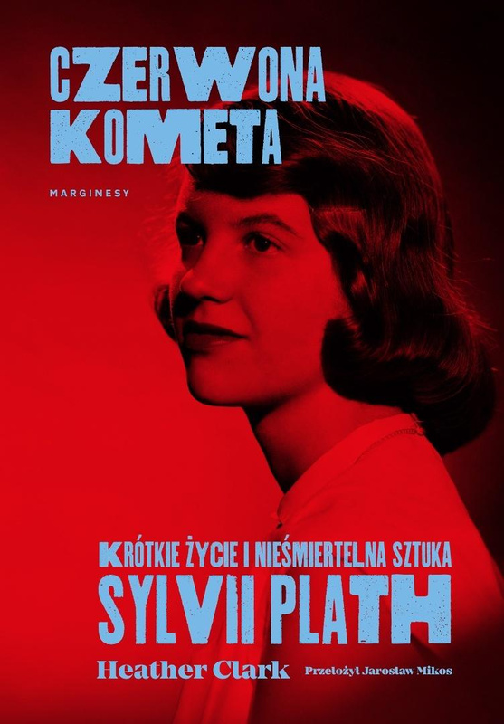 Czerwona kometa. Krótkie życie i nieśmiertelna sztuka Sylvii Plath, Heather Clark