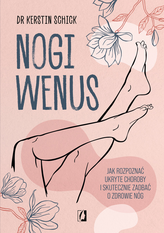 Nogi Wenus. Jak rozpoznać ukryte choroby i skutecznie zadbać o zdrowie nóg, Kerstin Schick