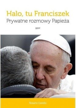 Halo tu Franciszek Prywatne rozmowy Papieża - Rosario Carello
