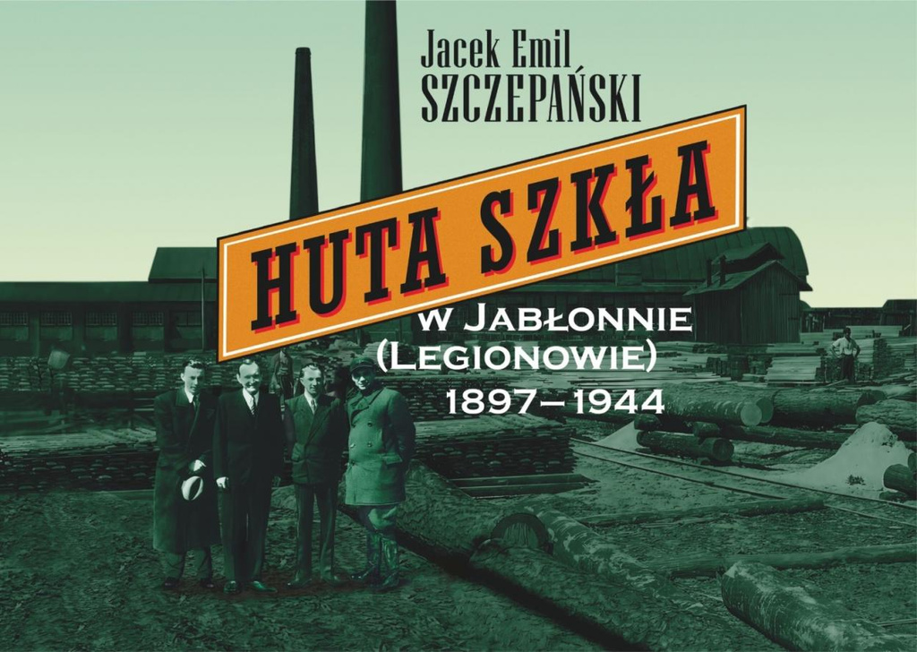 Huta Szkła w Jabłonnie (Legionowie) 1897-1944, Jacek Emil Szczepański