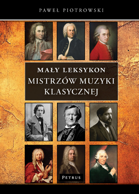 Mały Leksykon mistrzów muzyki klasycznej. Kompendium wiedzy, Paweł Piotrowski
