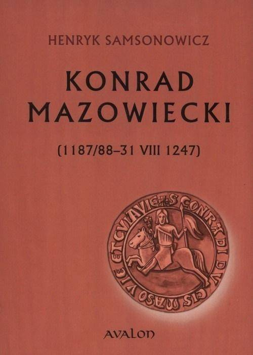 Konrad Mazowiecki (1187/88-31 VIII 1247) - Henryk Samsonowicz
