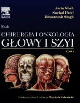 Jatin Shah Chirurgia i onkologia głowy i szyi Tom 1 - Shah Jatin, Patel Snehal, Singh Bhuvanesh