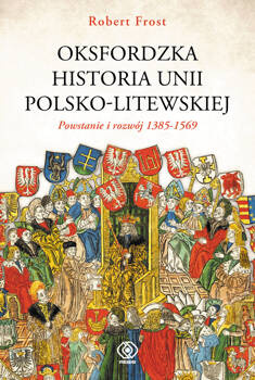 Oksfordzka historia unii polsko-litewskiej tom 1, Robert I. Frost