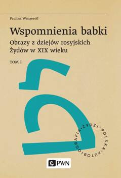 Wspomnienia babki. Obrazy z dziejów rosyjskich Żydów w XIX wieku. Tom 1, Paulina Wengeroff