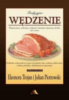 Tradycyjne wędzenie - wieprzowiny, wołowiny..., Eleonora Trojan, Julian Piotrowski