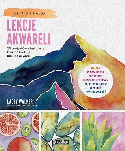 Lekcje akwareli. 20 projektów z instrukcją.., Lacey Walker