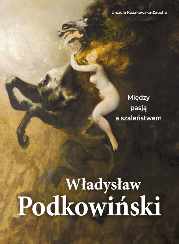 Władysław Podkowiński. Między pasją a szaleństwem, Urszula Kozakowska-Zaucha