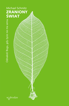 Zraniony świat. Odnaleźć Boga, gdy życie nie ma sensu, Michael Schmitz