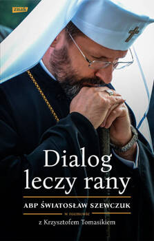 Dialog leczy rany. Abp Światosław Szewczuk w rozmowie z Krzysztofem Tomasikiem, Światosław Szewczuk