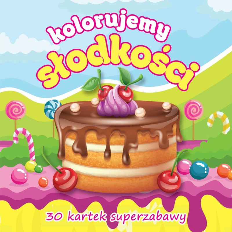 Kolorujemy słodkości 30 kartek superzabawy, prca zbiorowa