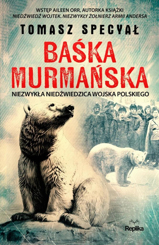 Baśka Murmańska. Niezwykła niedźwiedzica Wojska..., Tomasz Specyał