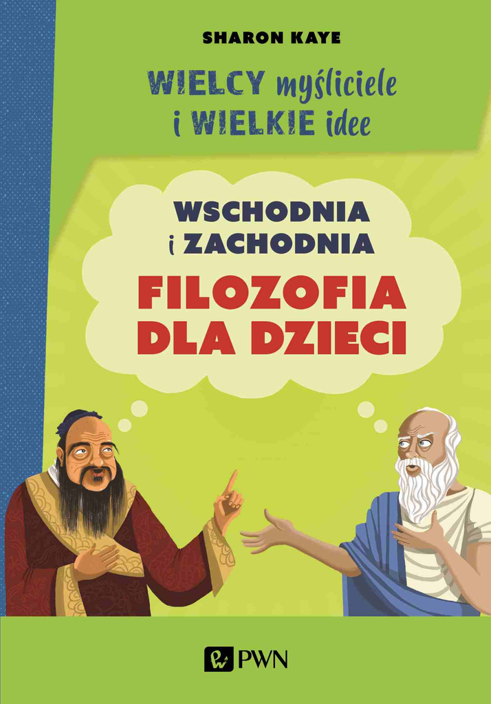 Wielcy myśliciele i wielkie idee. Wschodnia i zachodnia filozofia dla dzieci. - Sharon Kaye