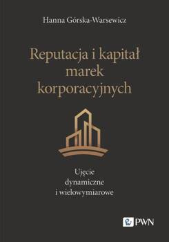Reputacja i kapitał marek korporacyjnych. Ujęcie dynamiczne i wielowymiarowe, Górska-Warsewicz Hanna