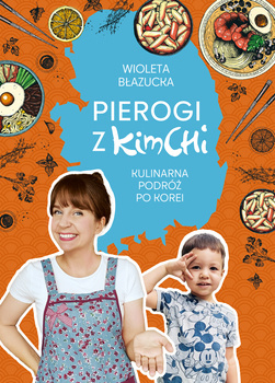 Pierogi z kimchi. Kulinarna podróż po Korei, Wioleta Błazucka