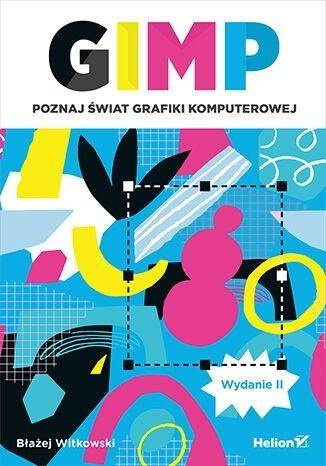 GIMP. Poznaj świat grafiki komputerowej w.2, Błażej Witkowski