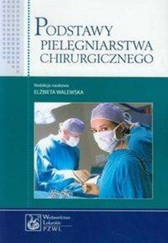 Podstawy pielęgniarstwa chirurgicznego - Walewska Elżbieta