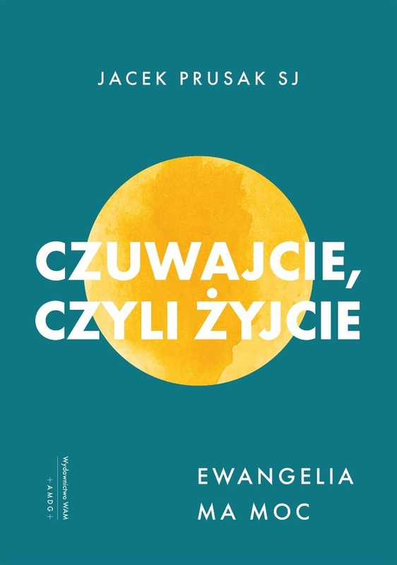 Czuwajcie, czyli żyjcie. Ewangelia ma moc, Jacek Prusak SJ