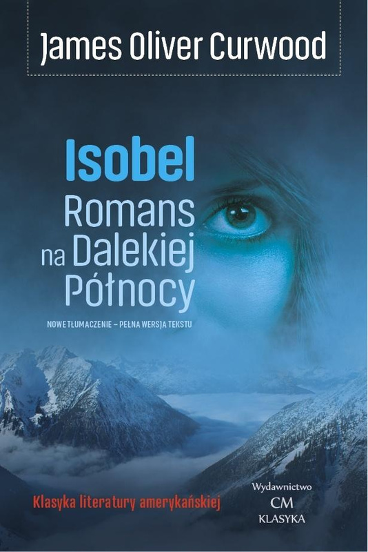 Isobel. Romans na Dalekiej Północy, James Oliver Curwood
