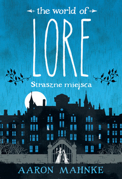 Lore. Straszne miejsca, Aaron Mahnke