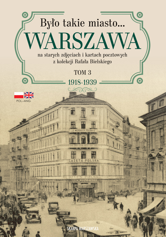 Było takie miasto… Warszawa na starych zdjęciach i kartach pocztowych z kolekcji Rafała Bielskiego. Tom 3: 1918–1939, Rafał Bielski