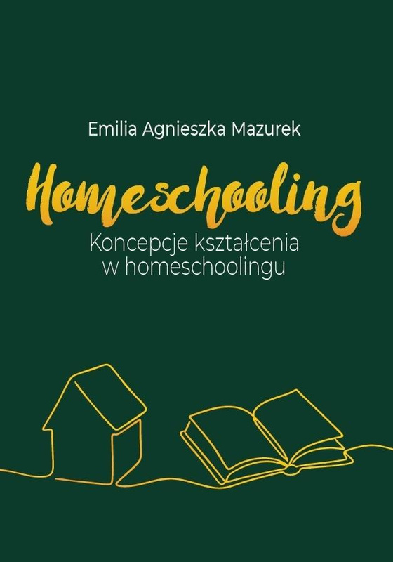 Homeschooling. Koncepcje kształcenia..., Emilia Agnieszka Mazurek