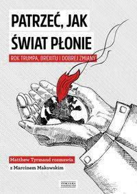 Patrzeć, jak świat płonie.Rok Trumpa, Brexitu i...