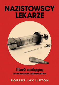 Nazistowscy lekarze. Mord medyczny i psychologia ludobójstwa, Robert J. Lifton
