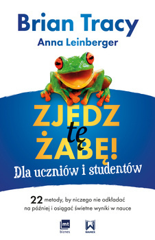 Zjedz tę żabę! Dla uczniów i studentów, Brian Tracy, Anna Leinberger