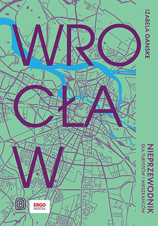 Wrocław. Nieprzewodnik dla turystów i mieszkańców, Izabela Ganske