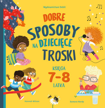 Dobre sposoby na dziecięce troski. Księga 7-i 8-latka, Hannah Wilson