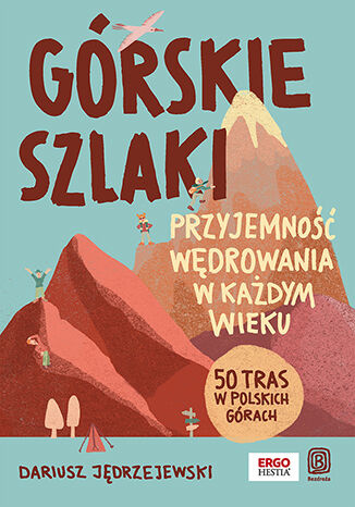 Górskie szlaki. Przyjemność wędrowania w każdym wieku. 50 tras w polskich górach, Dariusz Jędrzejewski