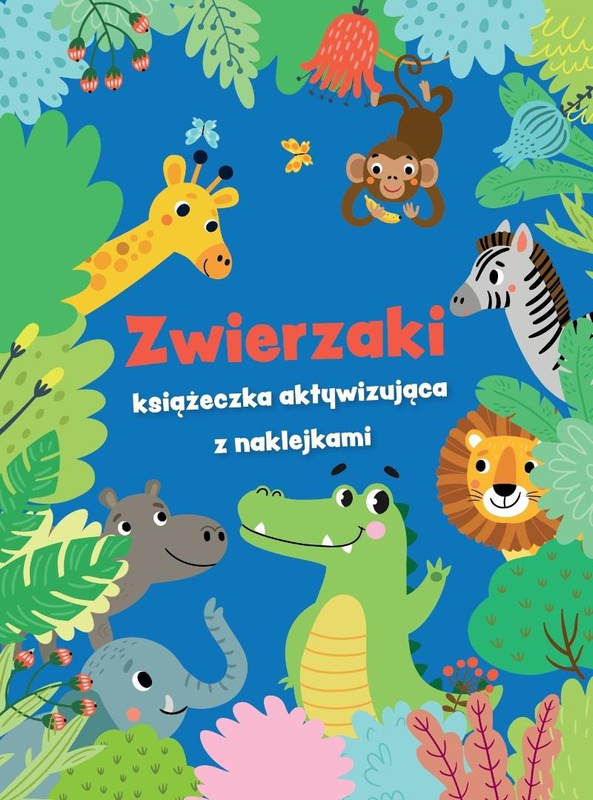 Zwierzaki - książeczka aktywizująca z naklejkami, praca zbiorowa