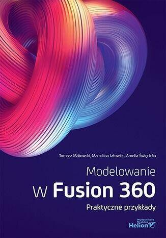 Modelowanie w Fusion 360. Praktyczne przykłady, praca zbiorowa