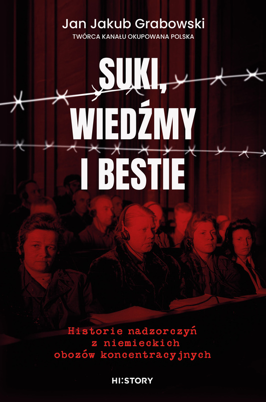 Suki, wiedźmy i bestie. Historie nadzorczyń z niemieckich obozów koncentracyjnych, Jan Jakub Grabowski