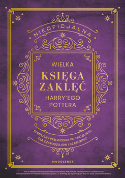 Nieoficjalna Wielka Księga Zaklęć Harry'ego Pottera. Kompletny przewodnik po zaklęciach dla czarodziejów i czarownic, MuggleNet
