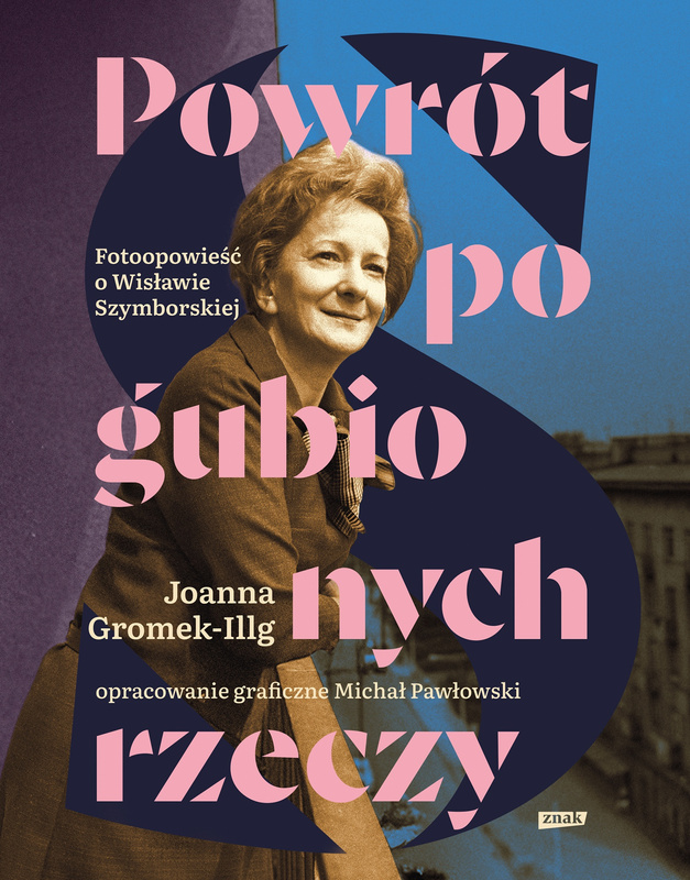 Powrót pogubionych rzeczy. Fotoopowieść o Szymborskiej, Joanna Gromek-Illg, Michał Pawłowski