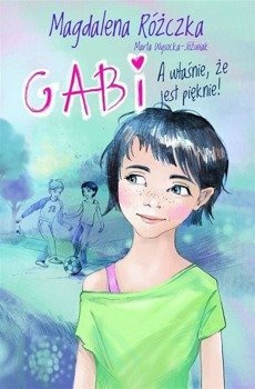 Gabi. A właśnie, że jest pięknie! - Magdalena Różczka, Marta Wysocka-Jóźwiak