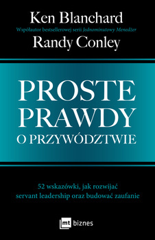 Proste prawdy o przywództwie, K.Blanchard R.Conley