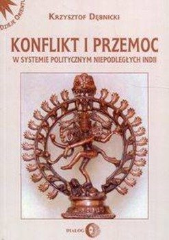 Konflikt i przemoc w systemie politycznym niepodległych Indii - Krzysztof Dębnicki