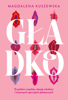 Gładko. O polskim wstydzie, obsesji młodości i intymnych operacjach plastycznych, Magdalena Kuszewska