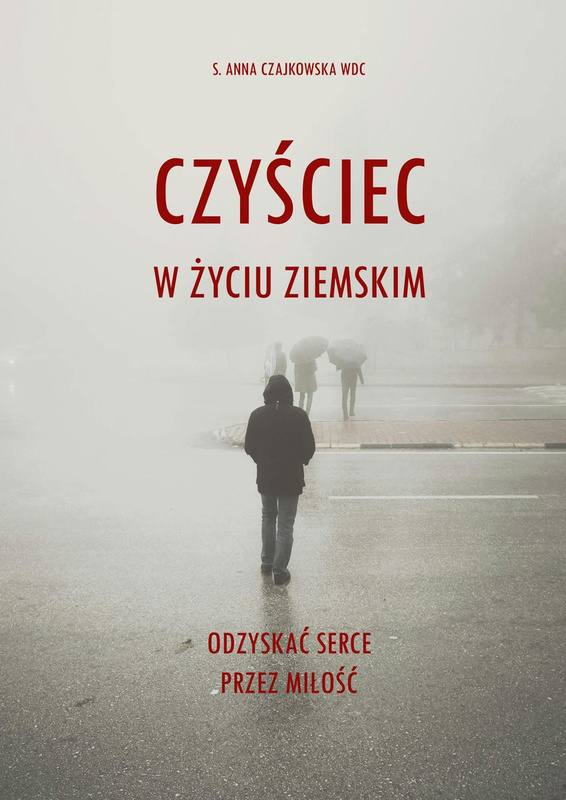 Czyściec w życiu ziemskim. Odzyskać serce przez miłość, Anna Czajkowska