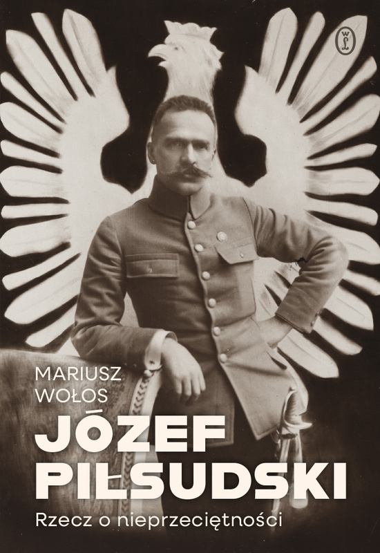 Józef Piłsudski. Rzecz o nieprzeciętności, Mariusz Wołos