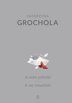 Ja wam pokażę! A nie mówiłam!, Katarzyna Grochola